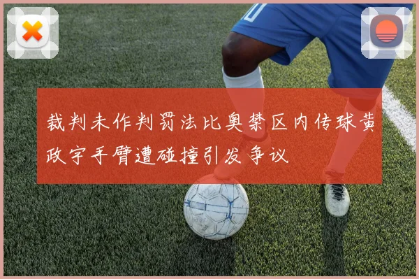 裁判未作判罚法比奥禁区内传球黄政宇手臂遭碰撞引发争议