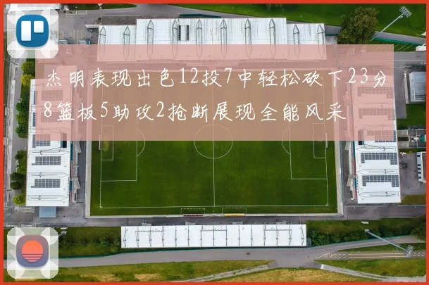 杰明表现出色12投7中轻松砍下23分8篮板5助攻2抢断展现全能风采